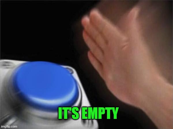 Blank Nut Button | IT'S EMPTY | image tagged in memes,blank nut button | made w/ Imgflip meme maker