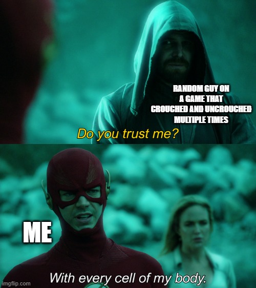 Do you trust me? | RANDOM GUY ON A GAME THAT CROUCHED AND UNCROUCHED MULTIPLE TIMES; ME | image tagged in do you trust me,gifs,pie charts,memes,ha ha tags go brr | made w/ Imgflip meme maker
