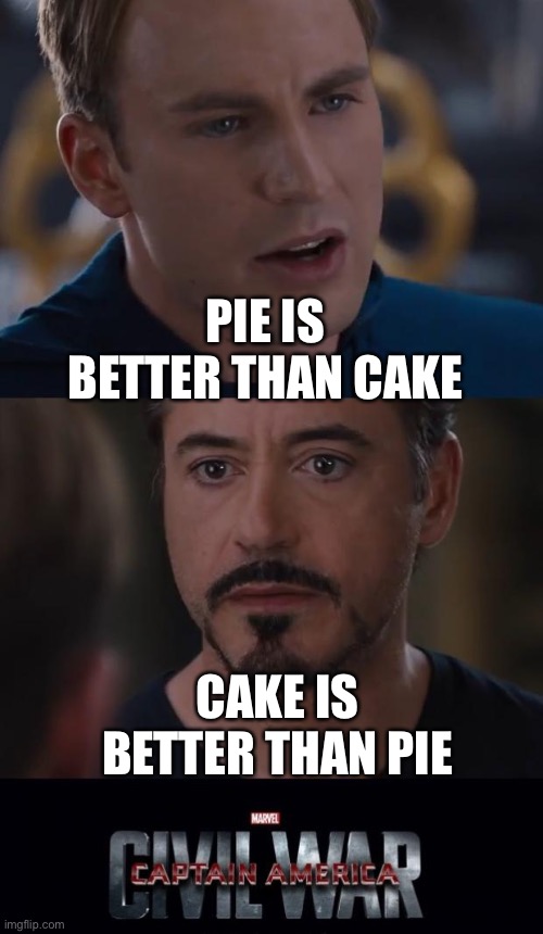 Marvel Civil War Meme | PIE IS BETTER THAN CAKE CAKE IS BETTER THAN PIE | image tagged in memes,marvel civil war | made w/ Imgflip meme maker