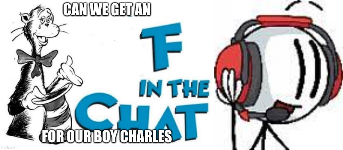 r.i.p | CAN WE GET AN; FOR OUR BOY CHARLES | image tagged in the f in the chat | made w/ Imgflip meme maker