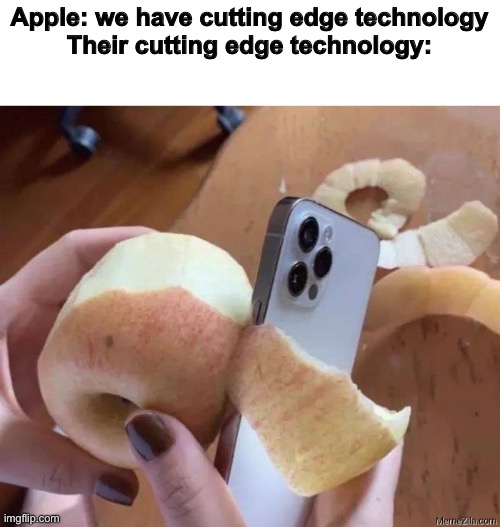 Apple isnt that good these days... | Apple: we have cutting edge technology
Their cutting edge technology: | image tagged in e | made w/ Imgflip meme maker