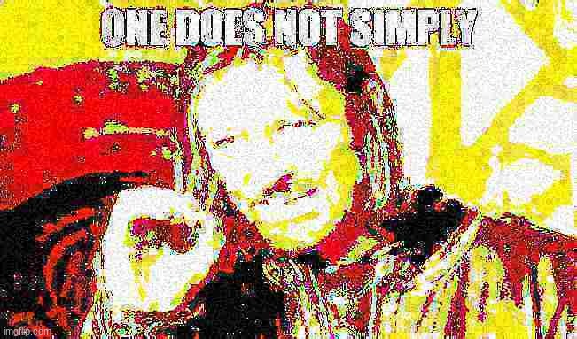 haha deep fryer go brrrrrrr | image tagged in one does not simply deep fried | made w/ Imgflip meme maker