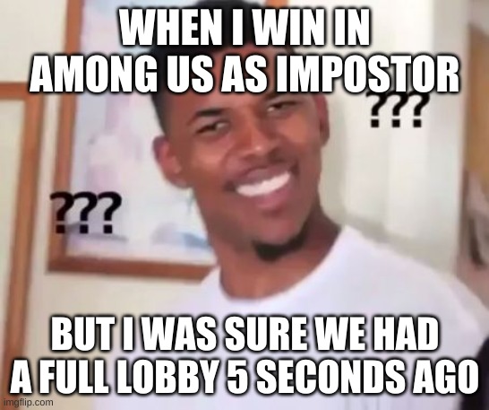 Hmm. | WHEN I WIN IN AMONG US AS IMPOSTOR; BUT I WAS SURE WE HAD A FULL LOBBY 5 SECONDS AGO | image tagged in swaggy p confused | made w/ Imgflip meme maker