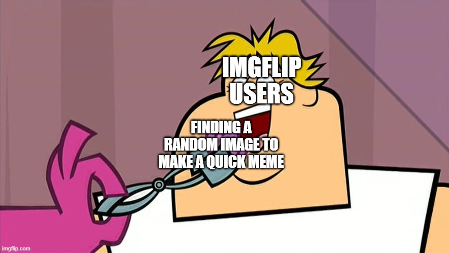 Don't deny it. | IMGFLIP USERS; FINDING A RANDOM IMAGE TO MAKE A QUICK MEME | image tagged in owen eating chewed gum,memes,dank memes,spicy memes,relatable,total drama | made w/ Imgflip meme maker
