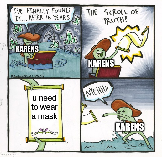 karens b like | KARENS; KARENS; u need to wear a mask; KARENS | image tagged in memes,the scroll of truth | made w/ Imgflip meme maker