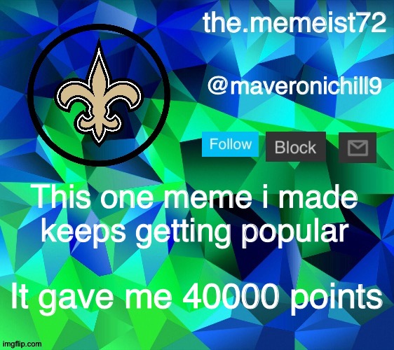 maveroni announcement | This one meme i made keeps getting popular; It gave me 40000 points | image tagged in maveroni announcement | made w/ Imgflip meme maker