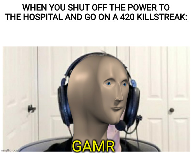 G A M E R | WHEN YOU SHUT OFF THE POWER TO THE HOSPITAL AND GO ON A 420 KILLSTREAK:; GAMR | image tagged in sad linus | made w/ Imgflip meme maker