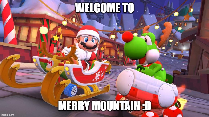 Welcome To Merry Mountain, Mario Kart Tour's first original Nitro Track that's not based on a city. | WELCOME TO; MERRY MOUNTAIN :D | image tagged in mario kart tour,memes,hyped,christmas,lets go | made w/ Imgflip meme maker