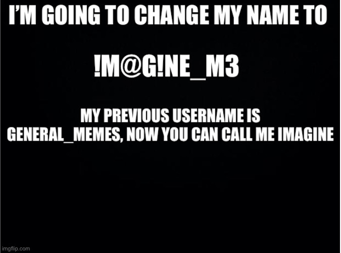 I’m changing my name from General_Memes to imagine_M3 | made w/ Imgflip meme maker