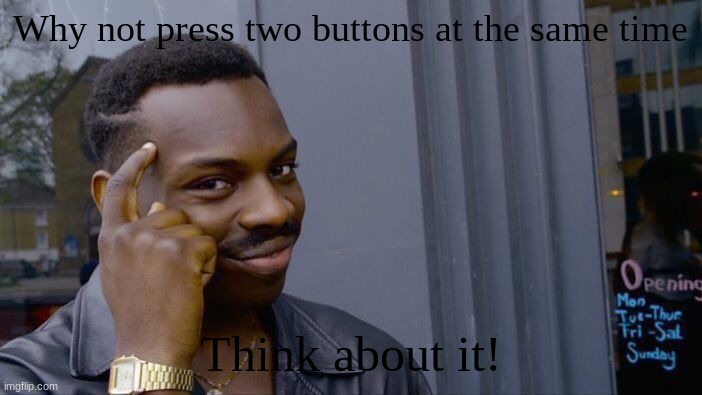 Roll Safe Think About It Meme | Why not press two buttons at the same time Think about it! | image tagged in memes,roll safe think about it | made w/ Imgflip meme maker
