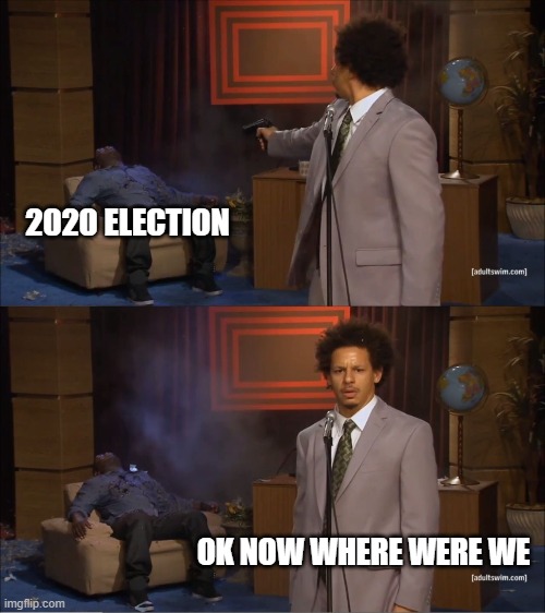 Who Killed Hannibal | 2020 ELECTION; OK NOW WHERE WERE WE | image tagged in memes,who killed hannibal | made w/ Imgflip meme maker