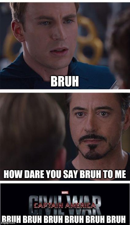 Marvel Civil War 1 Meme | BRUH; HOW DARE YOU SAY BRUH TO ME; BRUH BRUH BRUH BRUH BRUH BRUH | image tagged in memes,marvel civil war 1 | made w/ Imgflip meme maker