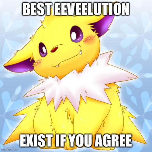 Jolteon is best | BEST EEVEELUTION; EXIST IF YOU AGREE | image tagged in guilty jolteon | made w/ Imgflip meme maker