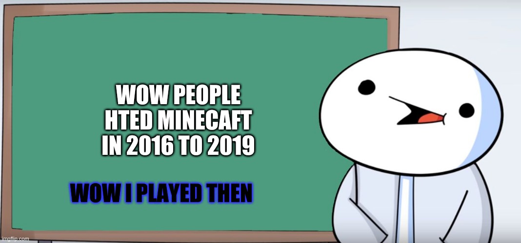 craft | WOW PEOPLE HTED MINECAFT IN 2016 TO 2019; WOW I PLAYED THEN | image tagged in james blackboard | made w/ Imgflip meme maker