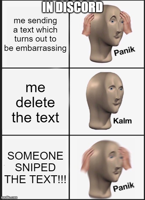 Happens with Everyone | IN DISCORD; me sending a text which turns out to be embarrassing; me delete the text; SOMEONE SNIPED THE TEXT!!! | image tagged in memes,panik kalm panik,discord | made w/ Imgflip meme maker