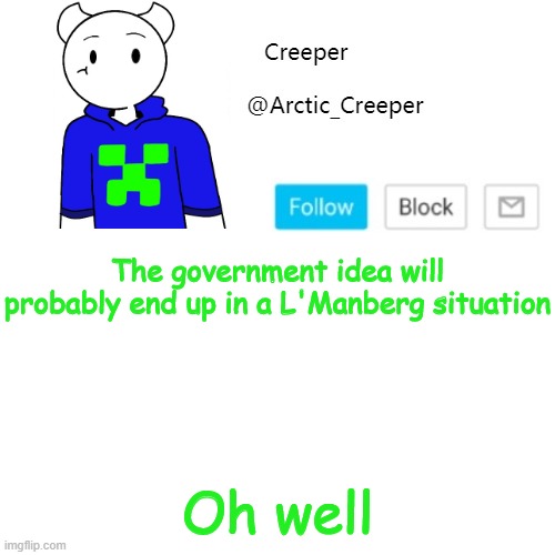 just putting this out there | The government idea will probably end up in a L'Manberg situation; Oh well | image tagged in creeper's announcement template | made w/ Imgflip meme maker