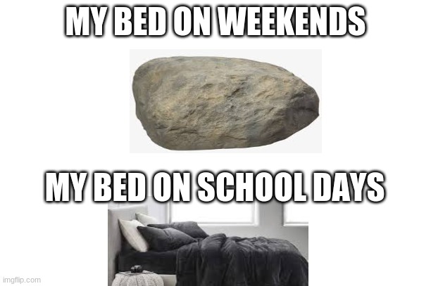 MY BED ON WEEKENDS; MY BED ON SCHOOL DAYS | image tagged in truth | made w/ Imgflip meme maker