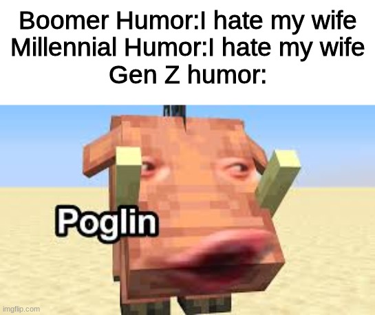 Poglin | Boomer Humor:I hate my wife
Millennial Humor:I hate my wife
Gen Z humor: | image tagged in poglin,pog,minecraft,memes | made w/ Imgflip meme maker