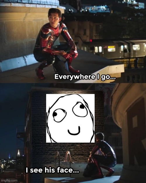 Everywhere I go I see his face | image tagged in everywhere i go i see his face | made w/ Imgflip meme maker