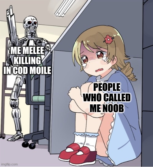 Anime Girl Hiding from Terminator | ME MELEE KILLING IN COD MOILE; PEOPLE WHO CALLED ME NOOB | image tagged in anime girl hiding from terminator | made w/ Imgflip meme maker