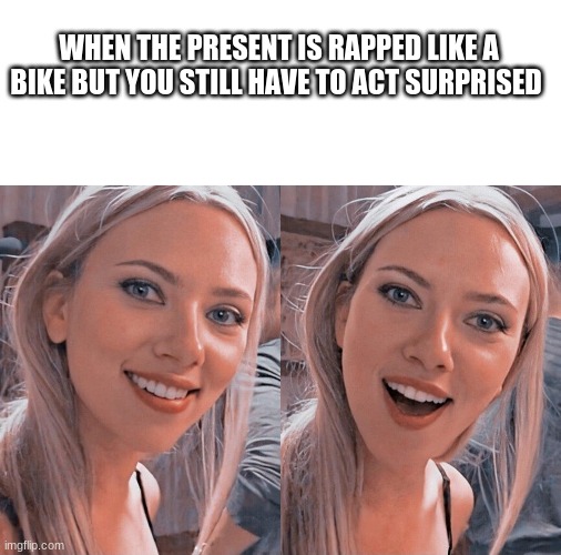 Surprised Scarlett Johansson | WHEN THE PRESENT IS RAPPED LIKE A BIKE BUT YOU STILL HAVE TO ACT SURPRISED | image tagged in surprised scarlett johansson | made w/ Imgflip meme maker