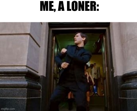 spiderman dancing | ME, A LONER: | image tagged in spiderman dancing | made w/ Imgflip meme maker