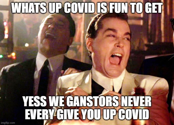 Good Fellas Hilarious | WHATS UP COVID IS FUN TO GET; YESS WE GANSTORS NEVER EVERY GIVE YOU UP COVID | image tagged in memes,good fellas hilarious | made w/ Imgflip meme maker