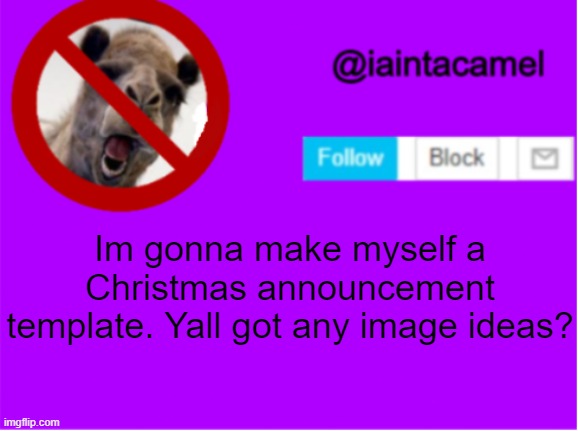 Im gonna make myself a Christmas announcement template. Yall got any image ideas? | image tagged in iaintacamel | made w/ Imgflip meme maker