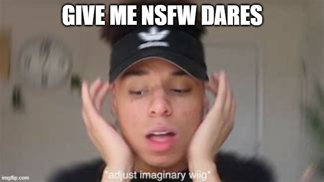 smexy | GIVE ME NSFW DARES | image tagged in smexy | made w/ Imgflip meme maker