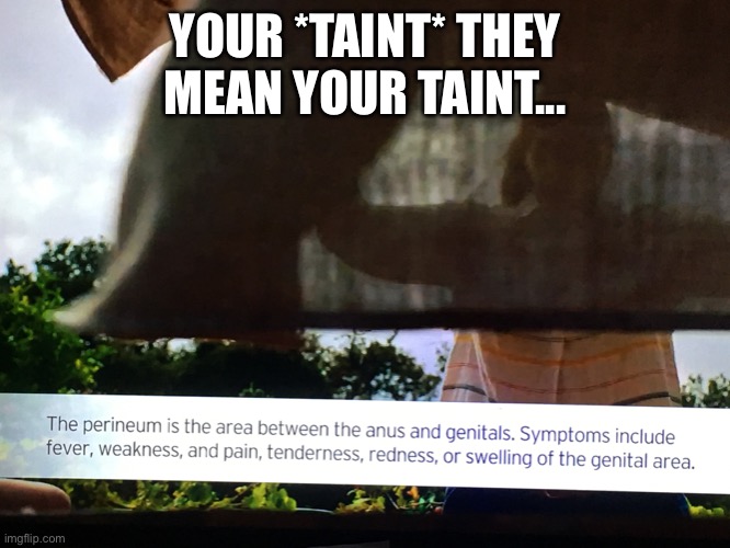 Taint |  YOUR *TAINT* THEY MEAN YOUR TAINT... | image tagged in taint,big pharma,money,medicine | made w/ Imgflip meme maker