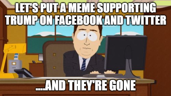 Aaaaand Its Gone | LET'S PUT A MEME SUPPORTING TRUMP ON FACEBOOK AND TWITTER; ....AND THEY'RE GONE | image tagged in memes,aaaaand its gone | made w/ Imgflip meme maker