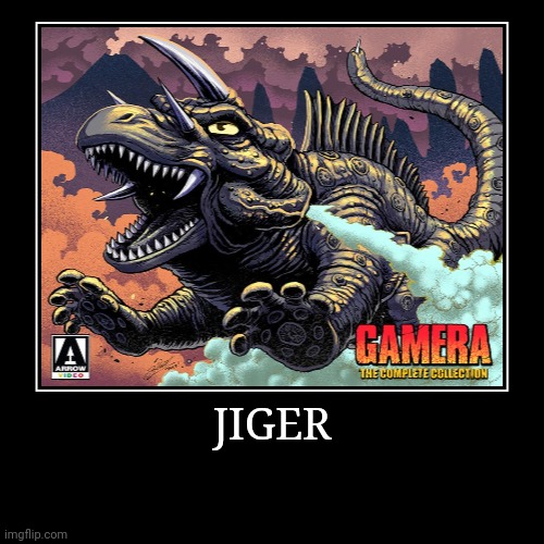 Jiger | image tagged in demotivationals,gamera | made w/ Imgflip demotivational maker