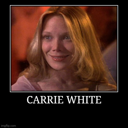 Carrie White | image tagged in demotivationals,carrie white | made w/ Imgflip demotivational maker