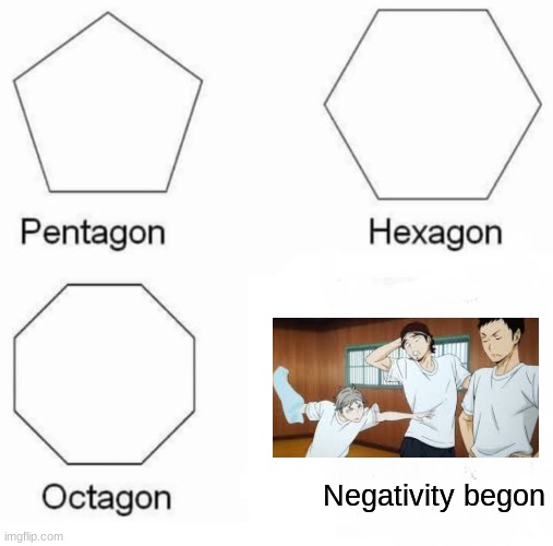 Pentagon Hexagon Octagon | Negativity begon | image tagged in memes,pentagon hexagon octagon | made w/ Imgflip meme maker