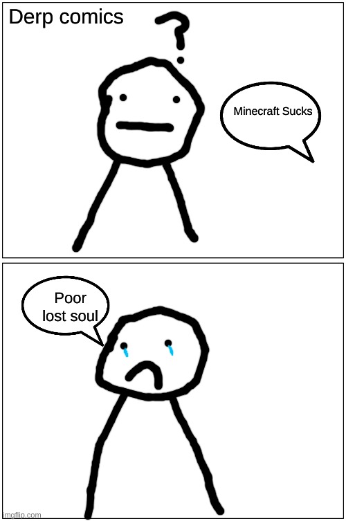 Derp Comics #1 | Derp comics; Minecraft Sucks; Poor lost soul | image tagged in memes,blank comic panel 1x2 | made w/ Imgflip meme maker