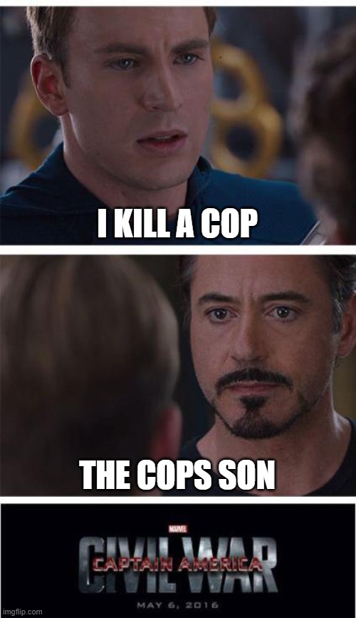 Marvel Civil War 1 | I KILL A COP; THE COPS SON | image tagged in memes,marvel civil war 1 | made w/ Imgflip meme maker