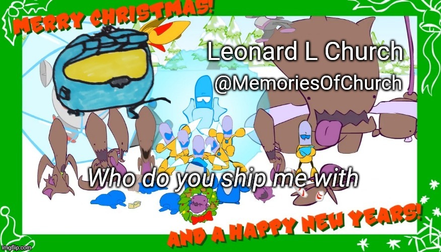 Festive MemoriesOfChurch Announcement Template | Who do you ship me with | image tagged in festive memoriesofchurch announcement template | made w/ Imgflip meme maker