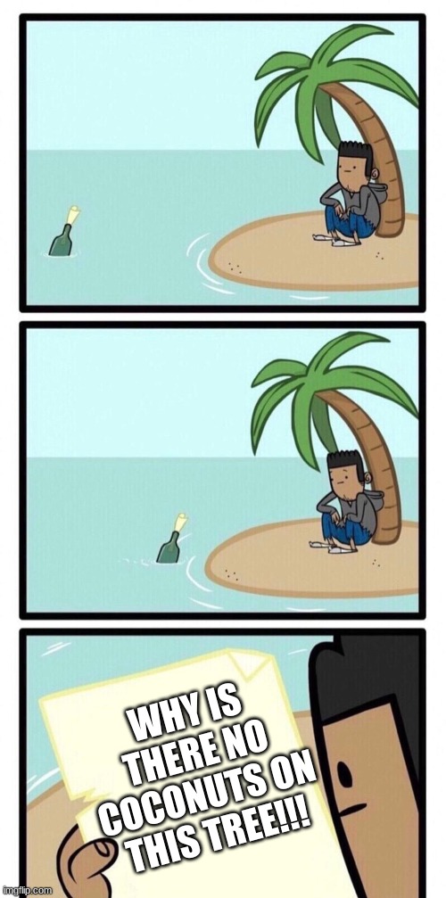 message in a bottle | WHY IS THERE NO COCONUTS ON THIS TREE!!! | image tagged in message in a bottle | made w/ Imgflip meme maker