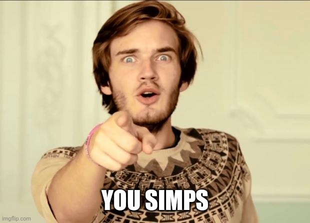 PewDiePie | YOU SIMPS | image tagged in pewdiepie | made w/ Imgflip meme maker