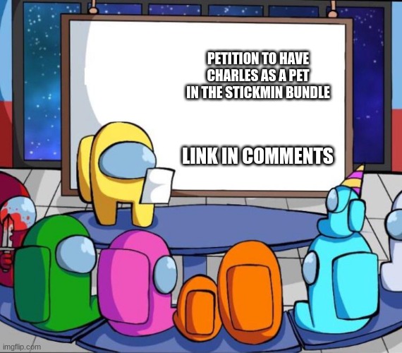 link in comments please sign | PETITION TO HAVE CHARLES AS A PET IN THE STICKMIN BUNDLE; LINK IN COMMENTS | image tagged in among us presentation | made w/ Imgflip meme maker