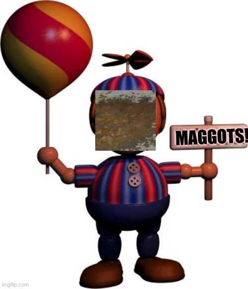 Balloon boy FNAF | MAGGOTS! | image tagged in balloon boy fnaf | made w/ Imgflip meme maker