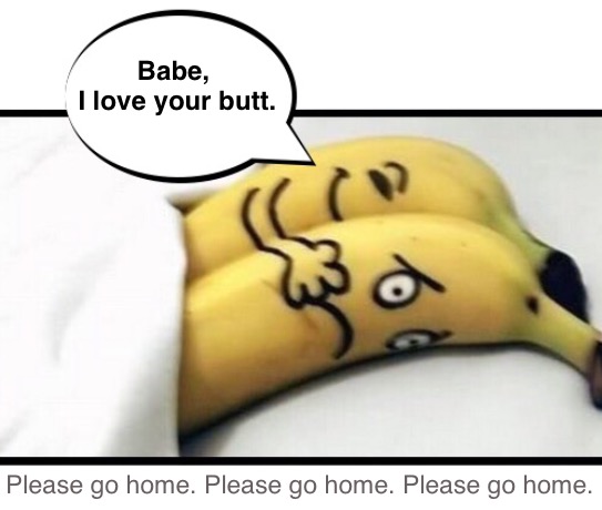 You woke me up to tell me you love my butt? Gee, THANKS! | Babe, 
I love your butt. Please go home. Please go home. Please go home. | image tagged in funny memes,relationships,overly attached boyfriend | made w/ Imgflip meme maker