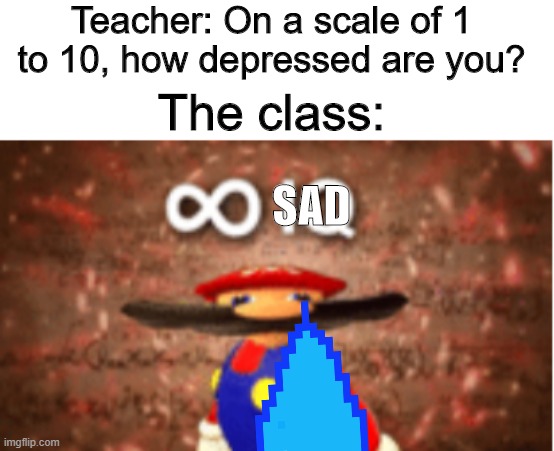 Infinite... sad? | Teacher: On a scale of 1 to 10, how depressed are you? The class:; SAD | image tagged in infinite iq,school meme,memes,depression | made w/ Imgflip meme maker