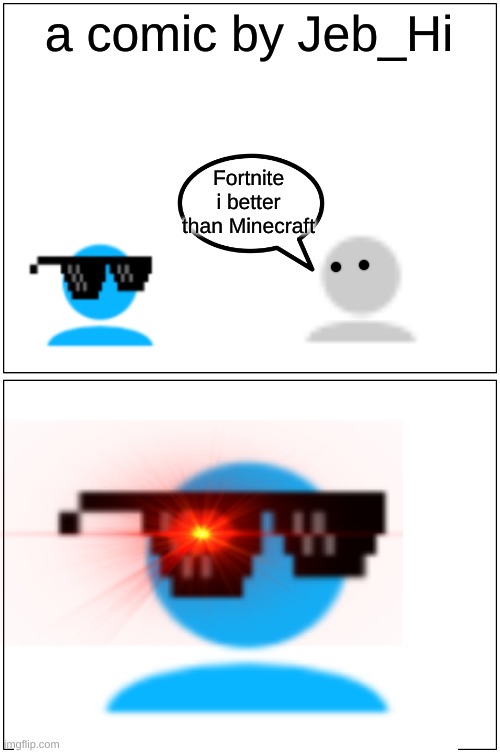 Blank Comic Panel 1x2 Meme | a comic by Jeb_Hi; Fortnite i better than Minecraft | image tagged in memes,blank comic panel 1x2 | made w/ Imgflip meme maker
