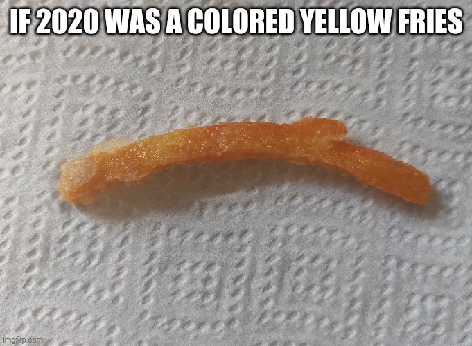 I got an orange frozen fries. | IF 2020 WAS A COLORED YELLOW FRIES | image tagged in memes,funny,2020,gifs,fries,hamburger | made w/ Imgflip meme maker