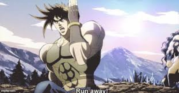 image tagged in joseph joestar run away | made w/ Imgflip meme maker