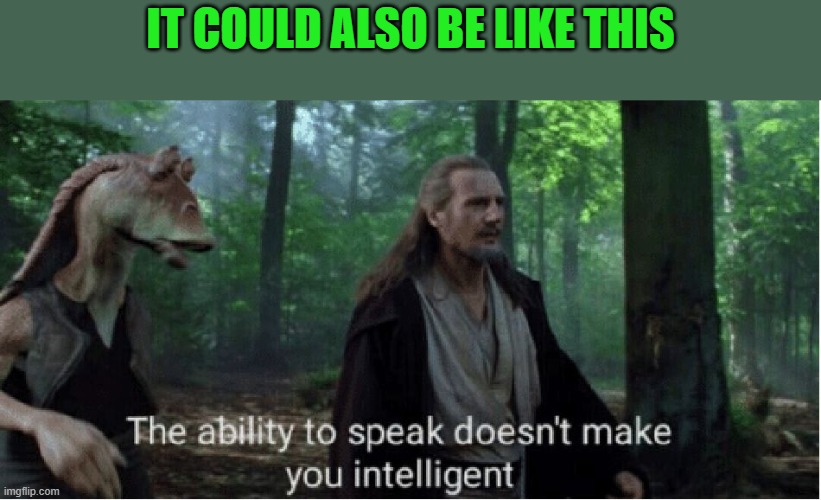 star wars prequel qui-gon ability to speak | IT COULD ALSO BE LIKE THIS | image tagged in star wars prequel qui-gon ability to speak | made w/ Imgflip meme maker