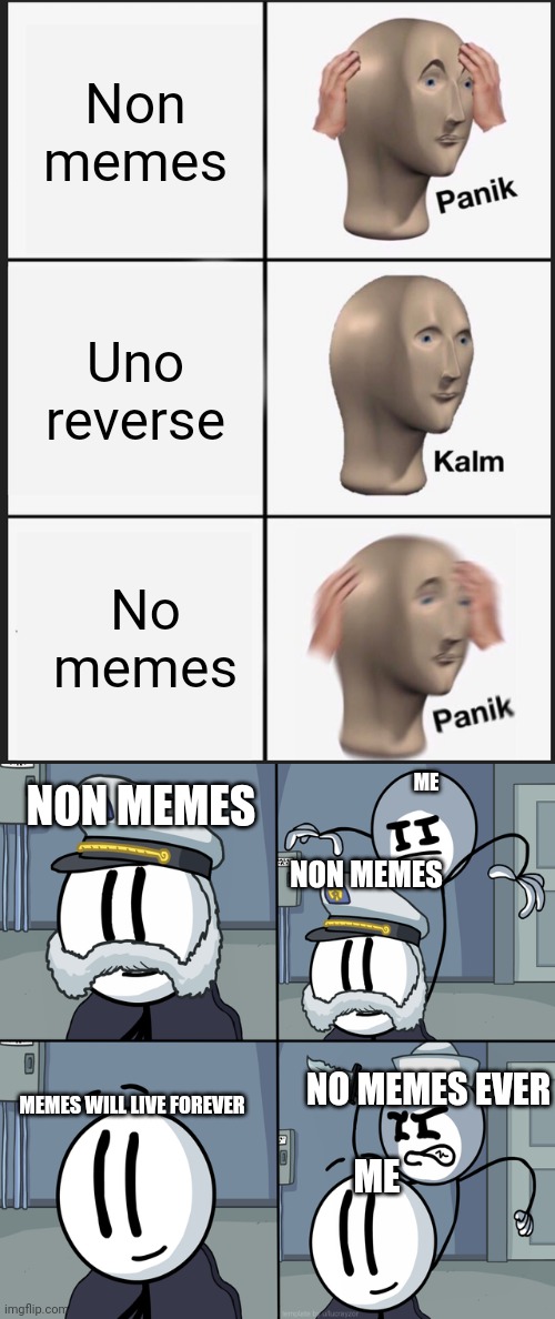 Non memes; Uno reverse; No memes; NON MEMES; ME; NON MEMES; NO MEMES EVER; MEMES WILL LIVE FOREVER; ME | image tagged in memes,panik kalm panik,henry stickmin | made w/ Imgflip meme maker