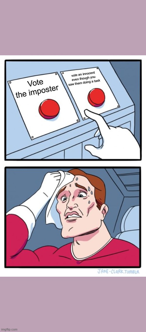 Two Buttons Meme | vote an innocent even though you saw them doing a task; Vote the imposter | image tagged in memes,two buttons | made w/ Imgflip meme maker