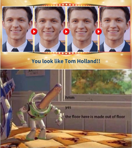 You look like Tom Holland | image tagged in hmm yes the floor here is made out of floor | made w/ Imgflip meme maker